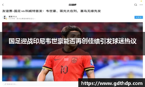 国足迎战印尼韦世豪能否再创佳绩引发球迷热议
