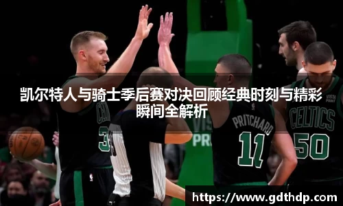 凯尔特人与骑士季后赛对决回顾经典时刻与精彩瞬间全解析