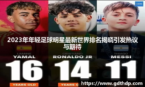 2023年年轻足球明星最新世界排名揭晓引发热议与期待
